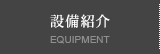 設備紹介 EQUIPMENT